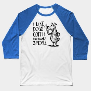 I Like Dogs Coffee And Maybe 3 People | Sarcasm Baseball T-Shirt